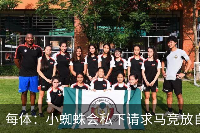 每体：小蜘蛛会私下请求马竞放自己去巴萨，不会采取过激行为